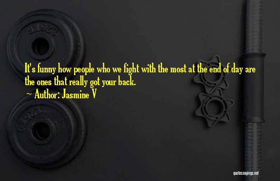 Jasmine V Quotes: It's Funny How People Who We Fight With The Most At The End Of Day Are The Ones That Really