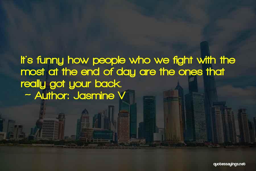 Jasmine V Quotes: It's Funny How People Who We Fight With The Most At The End Of Day Are The Ones That Really