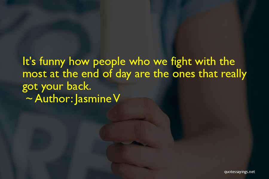 Jasmine V Quotes: It's Funny How People Who We Fight With The Most At The End Of Day Are The Ones That Really