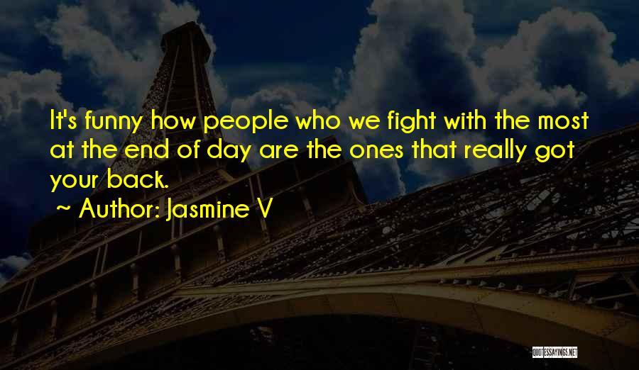 Jasmine V Quotes: It's Funny How People Who We Fight With The Most At The End Of Day Are The Ones That Really