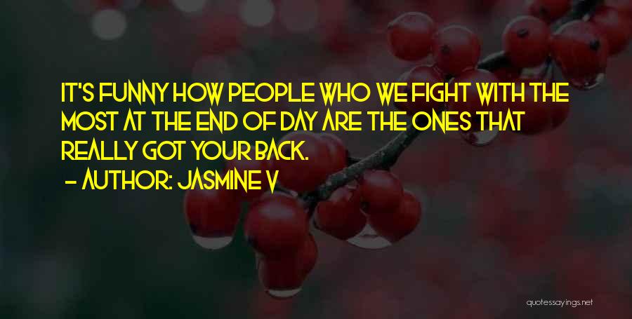 Jasmine V Quotes: It's Funny How People Who We Fight With The Most At The End Of Day Are The Ones That Really