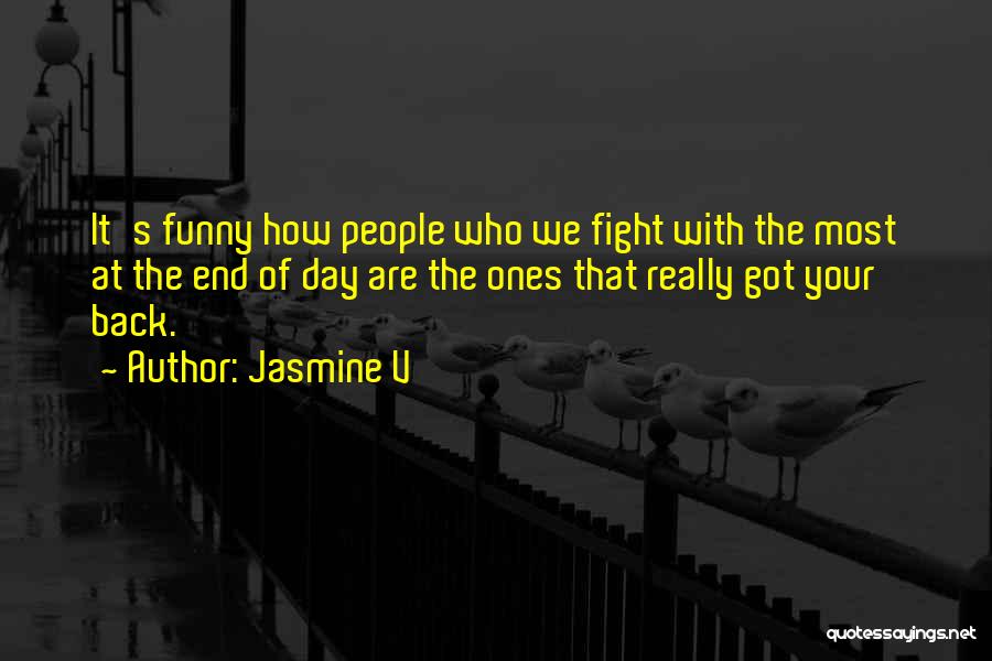 Jasmine V Quotes: It's Funny How People Who We Fight With The Most At The End Of Day Are The Ones That Really