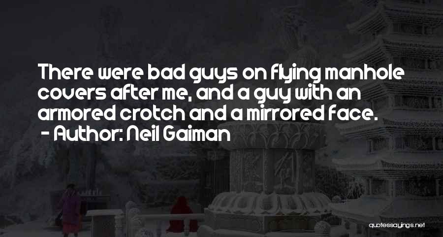 Neil Gaiman Quotes: There Were Bad Guys On Flying Manhole Covers After Me, And A Guy With An Armored Crotch And A Mirrored