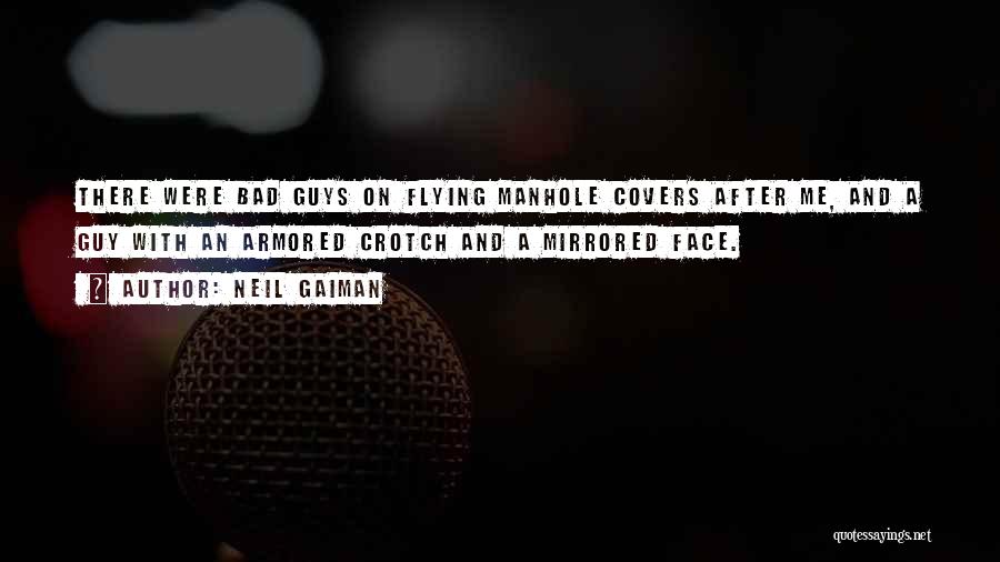 Neil Gaiman Quotes: There Were Bad Guys On Flying Manhole Covers After Me, And A Guy With An Armored Crotch And A Mirrored