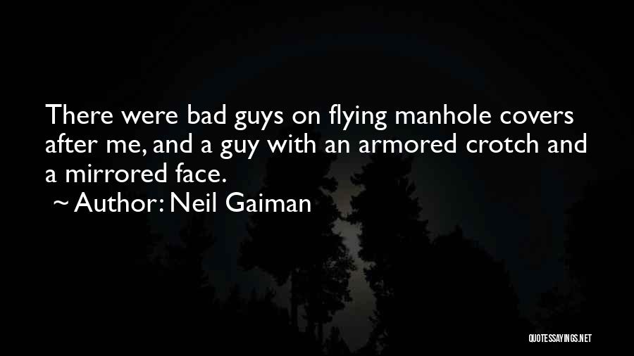 Neil Gaiman Quotes: There Were Bad Guys On Flying Manhole Covers After Me, And A Guy With An Armored Crotch And A Mirrored