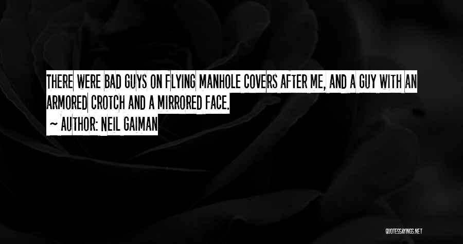Neil Gaiman Quotes: There Were Bad Guys On Flying Manhole Covers After Me, And A Guy With An Armored Crotch And A Mirrored