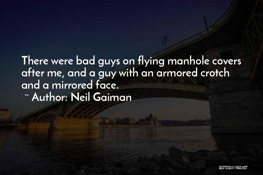 Neil Gaiman Quotes: There Were Bad Guys On Flying Manhole Covers After Me, And A Guy With An Armored Crotch And A Mirrored