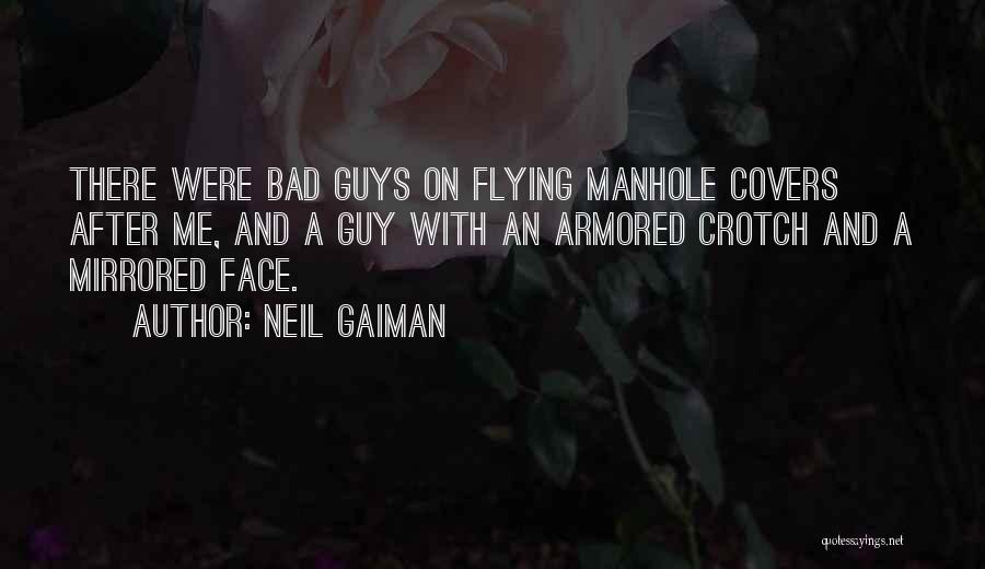 Neil Gaiman Quotes: There Were Bad Guys On Flying Manhole Covers After Me, And A Guy With An Armored Crotch And A Mirrored