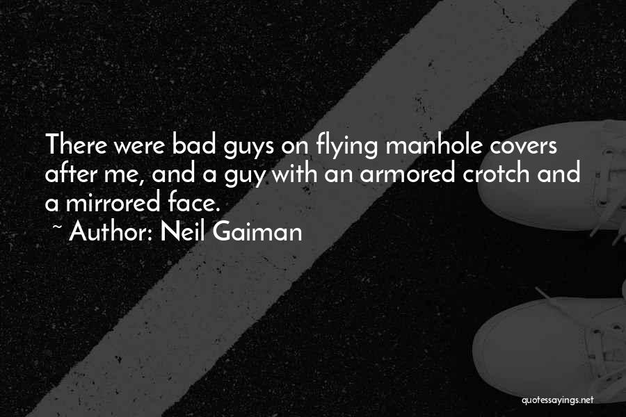 Neil Gaiman Quotes: There Were Bad Guys On Flying Manhole Covers After Me, And A Guy With An Armored Crotch And A Mirrored