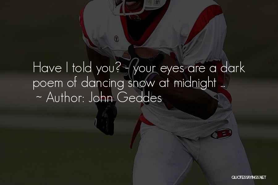 John Geddes Quotes: Have I Told You? - Your Eyes Are A Dark Poem Of Dancing Snow At Midnight ...