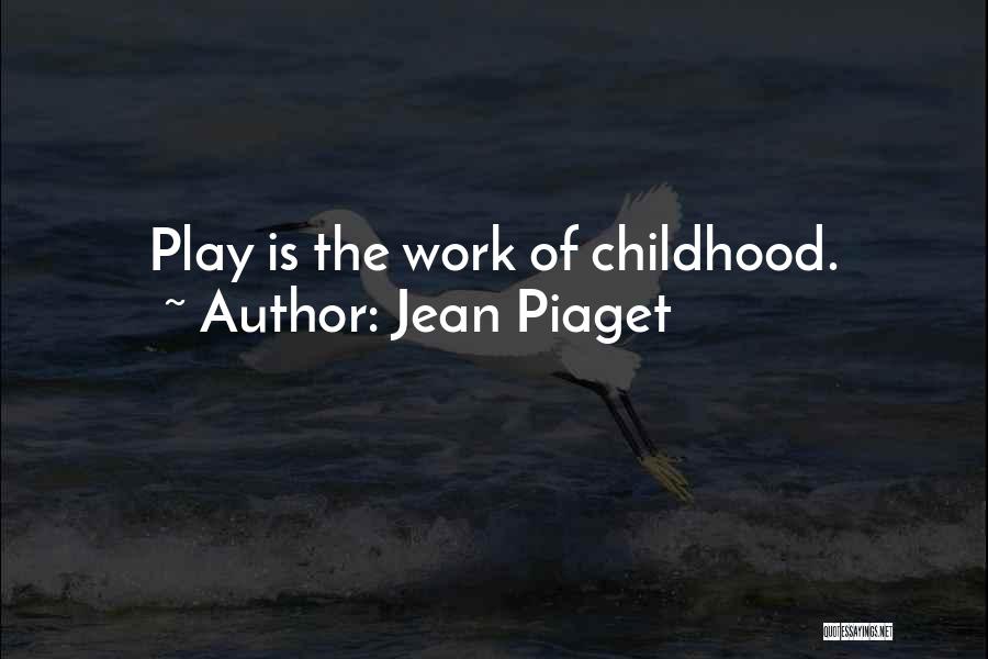 Jean Piaget Quotes: Play Is The Work Of Childhood.