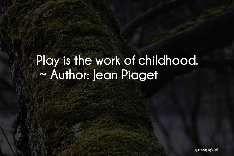 Jean Piaget Quotes: Play Is The Work Of Childhood.