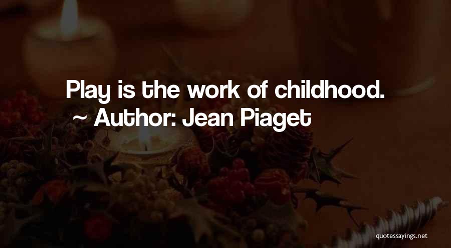 Jean Piaget Quotes: Play Is The Work Of Childhood.
