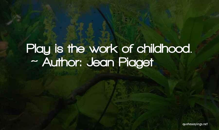 Jean Piaget Quotes: Play Is The Work Of Childhood.