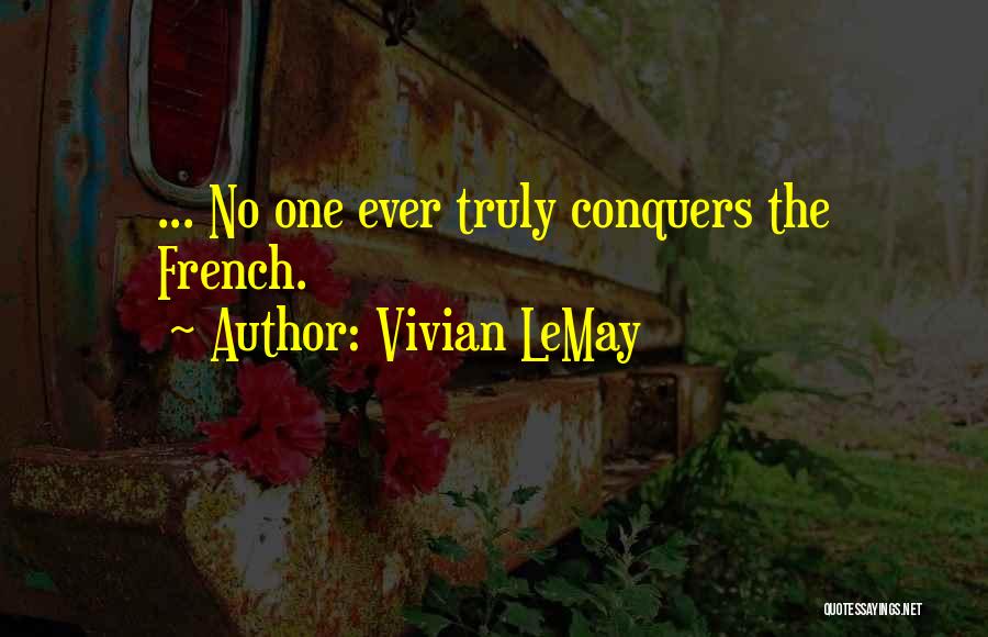 Vivian LeMay Quotes: ... No One Ever Truly Conquers The French.