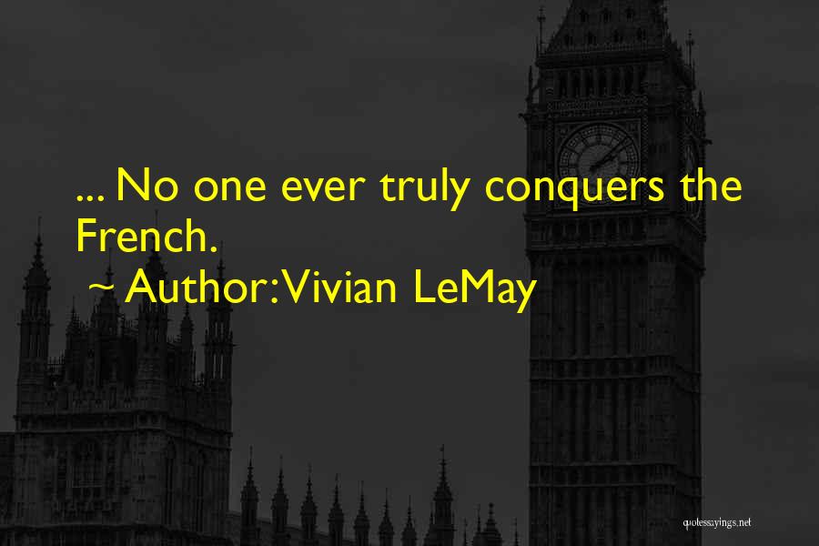 Vivian LeMay Quotes: ... No One Ever Truly Conquers The French.