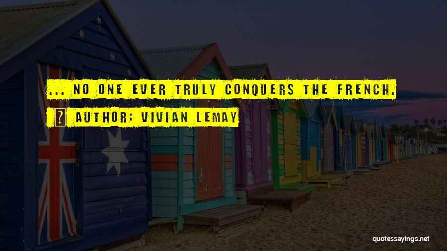 Vivian LeMay Quotes: ... No One Ever Truly Conquers The French.