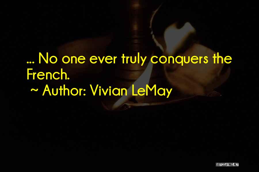 Vivian LeMay Quotes: ... No One Ever Truly Conquers The French.