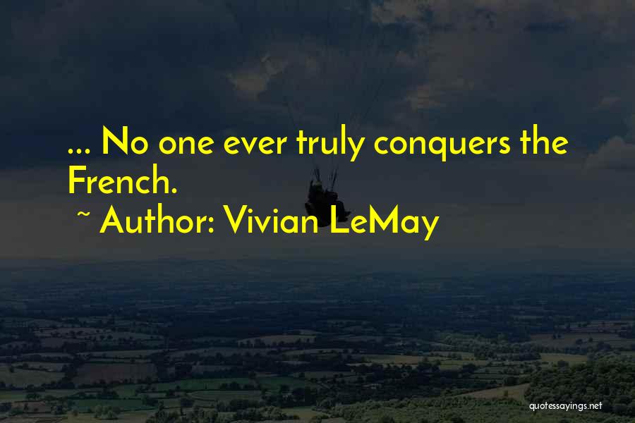 Vivian LeMay Quotes: ... No One Ever Truly Conquers The French.