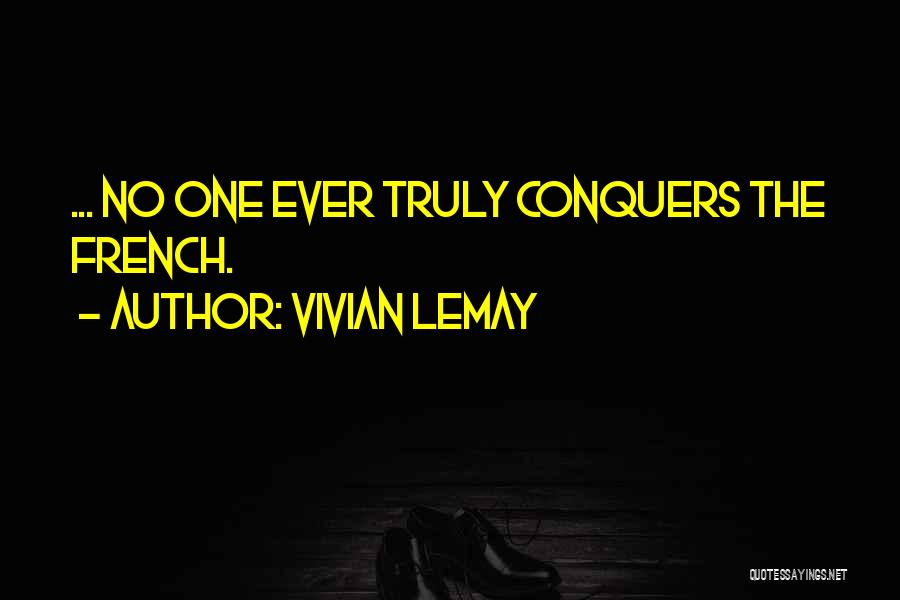 Vivian LeMay Quotes: ... No One Ever Truly Conquers The French.