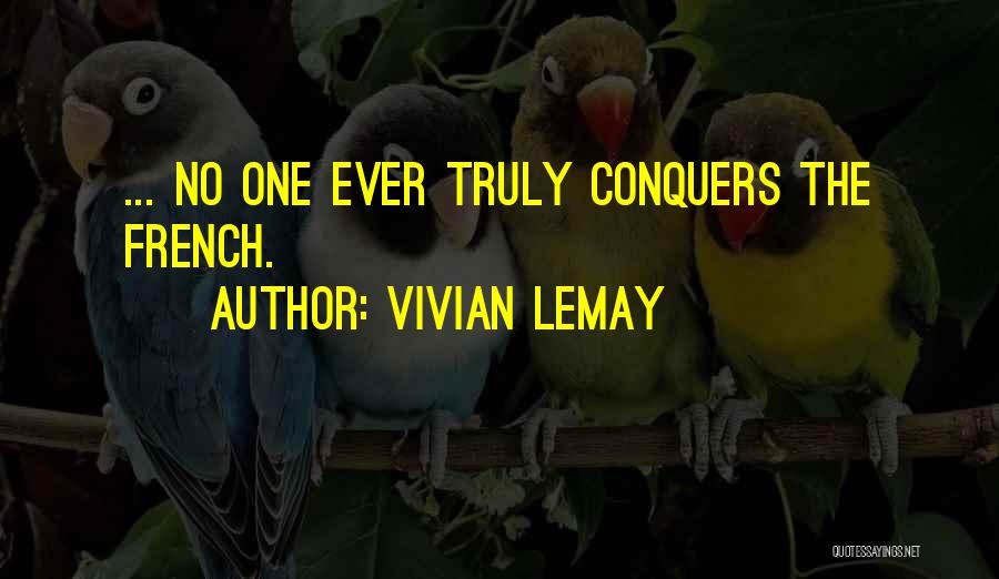 Vivian LeMay Quotes: ... No One Ever Truly Conquers The French.