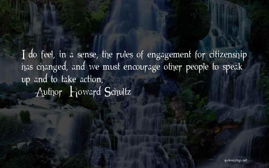 Howard Schultz Quotes: I Do Feel, In A Sense, The Rules Of Engagement For Citizenship Has Changed, And We Must Encourage Other People