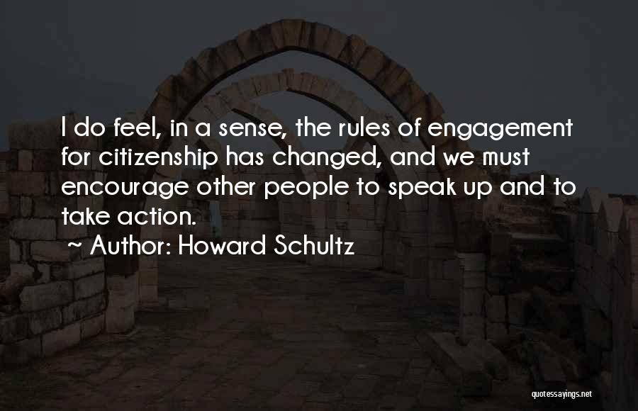 Howard Schultz Quotes: I Do Feel, In A Sense, The Rules Of Engagement For Citizenship Has Changed, And We Must Encourage Other People