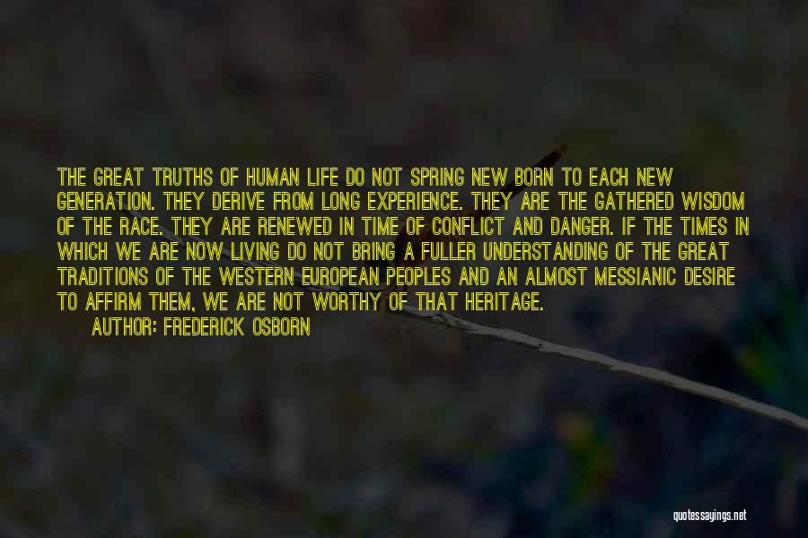 Frederick Osborn Quotes: The Great Truths Of Human Life Do Not Spring New Born To Each New Generation. They Derive From Long Experience.