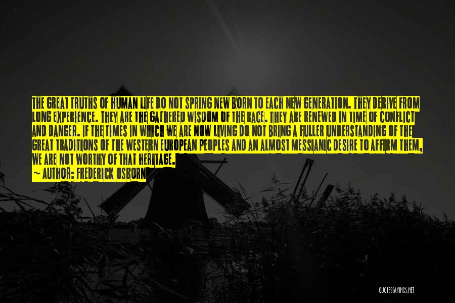 Frederick Osborn Quotes: The Great Truths Of Human Life Do Not Spring New Born To Each New Generation. They Derive From Long Experience.