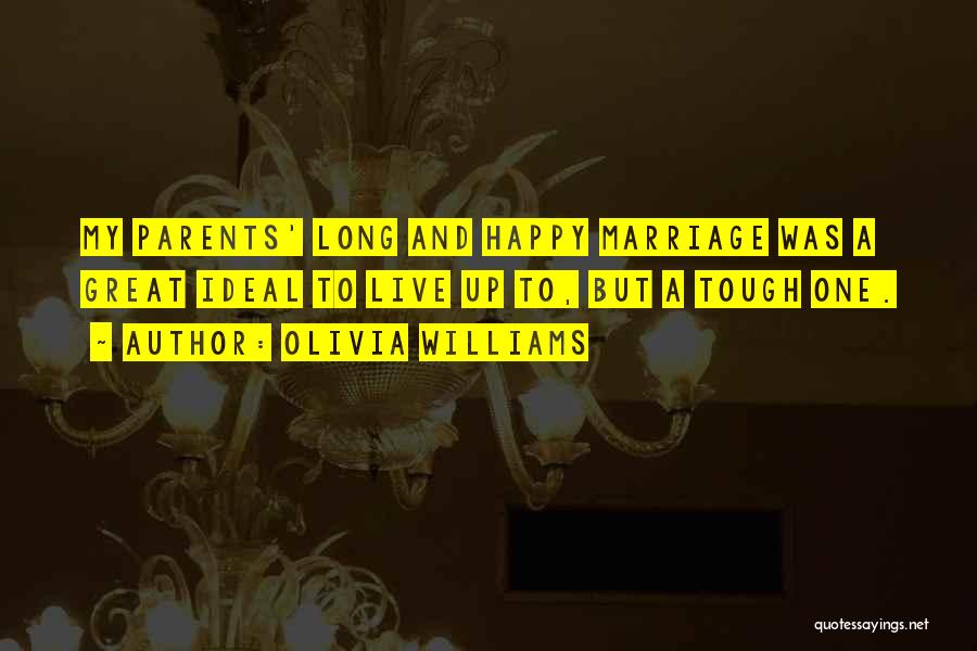 Olivia Williams Quotes: My Parents' Long And Happy Marriage Was A Great Ideal To Live Up To, But A Tough One.