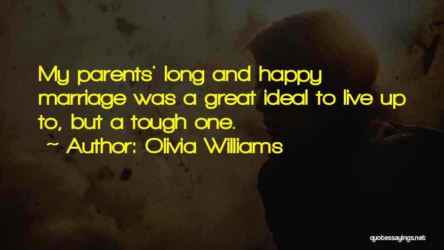 Olivia Williams Quotes: My Parents' Long And Happy Marriage Was A Great Ideal To Live Up To, But A Tough One.