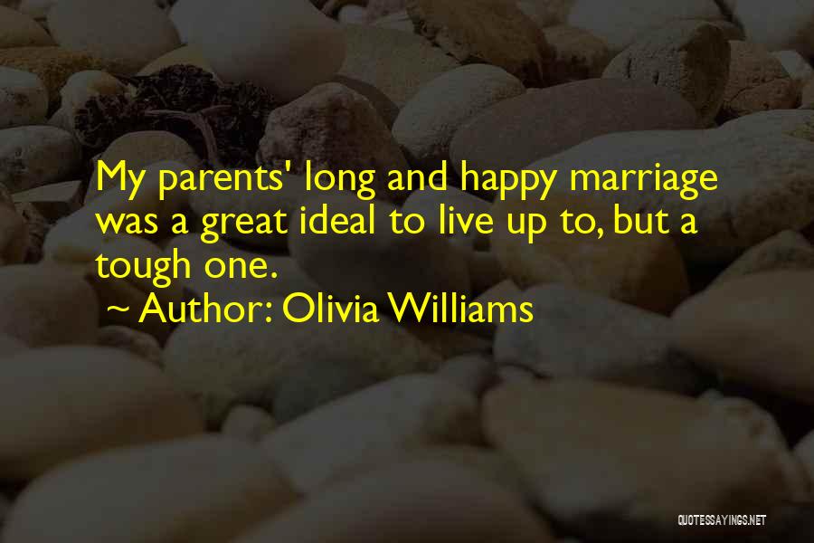 Olivia Williams Quotes: My Parents' Long And Happy Marriage Was A Great Ideal To Live Up To, But A Tough One.