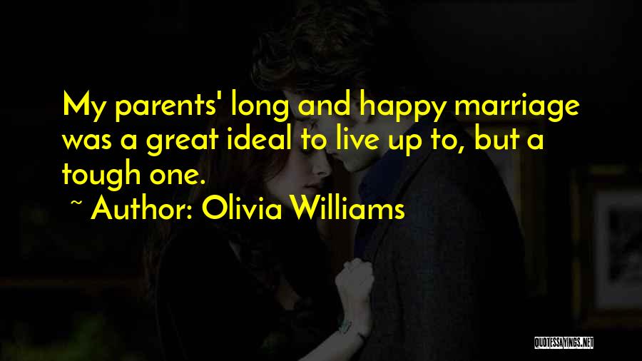 Olivia Williams Quotes: My Parents' Long And Happy Marriage Was A Great Ideal To Live Up To, But A Tough One.