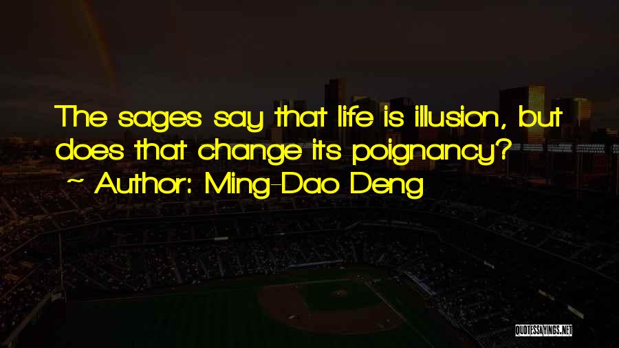 Ming-Dao Deng Quotes: The Sages Say That Life Is Illusion, But Does That Change Its Poignancy?