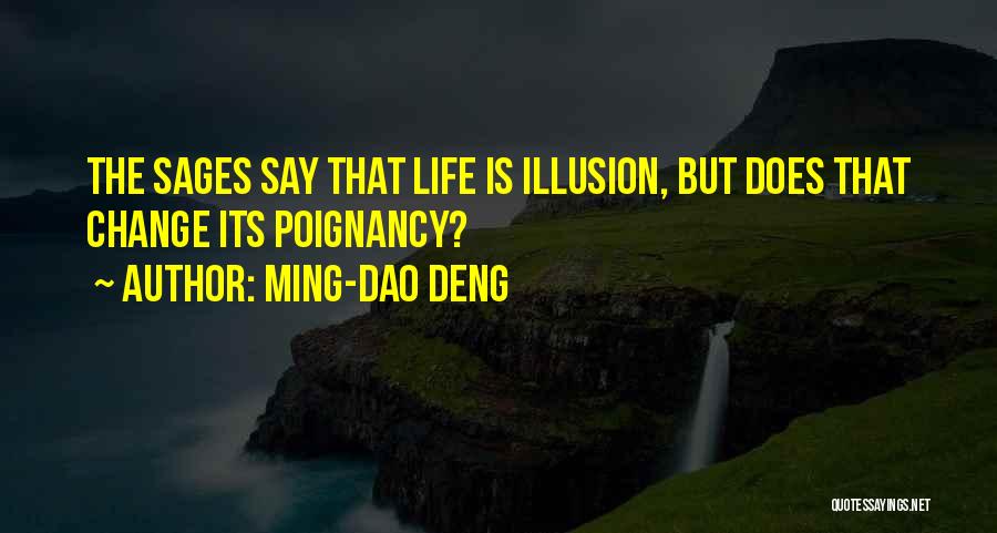 Ming-Dao Deng Quotes: The Sages Say That Life Is Illusion, But Does That Change Its Poignancy?