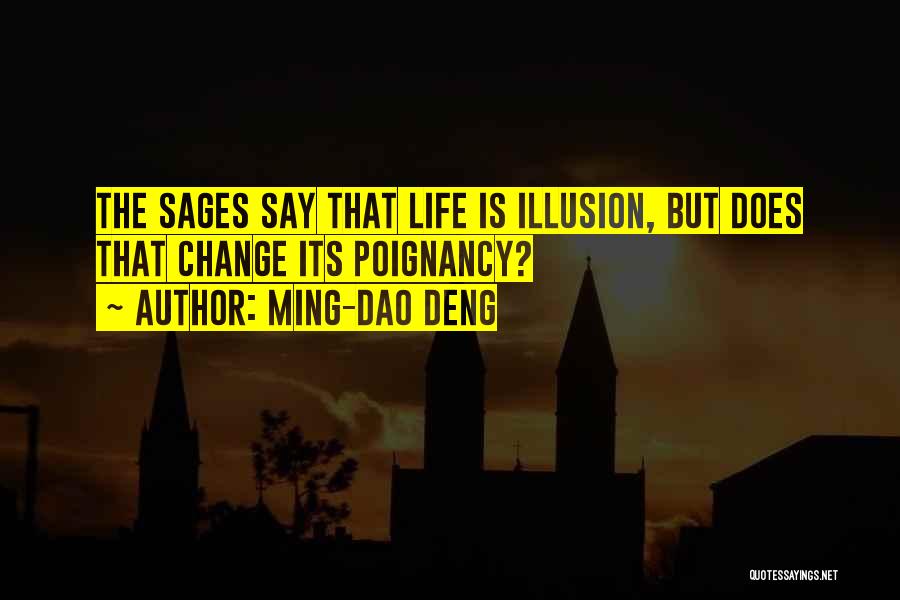 Ming-Dao Deng Quotes: The Sages Say That Life Is Illusion, But Does That Change Its Poignancy?