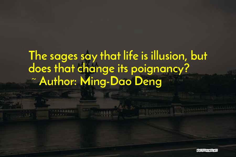 Ming-Dao Deng Quotes: The Sages Say That Life Is Illusion, But Does That Change Its Poignancy?