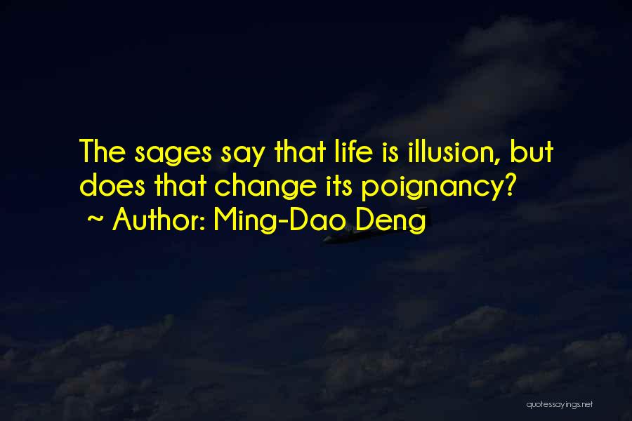 Ming-Dao Deng Quotes: The Sages Say That Life Is Illusion, But Does That Change Its Poignancy?