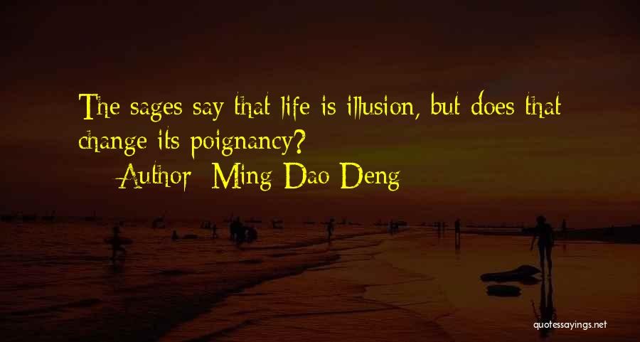 Ming-Dao Deng Quotes: The Sages Say That Life Is Illusion, But Does That Change Its Poignancy?