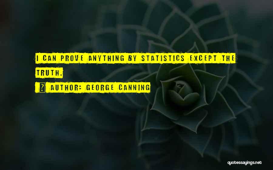 George Canning Quotes: I Can Prove Anything By Statistics Except The Truth.