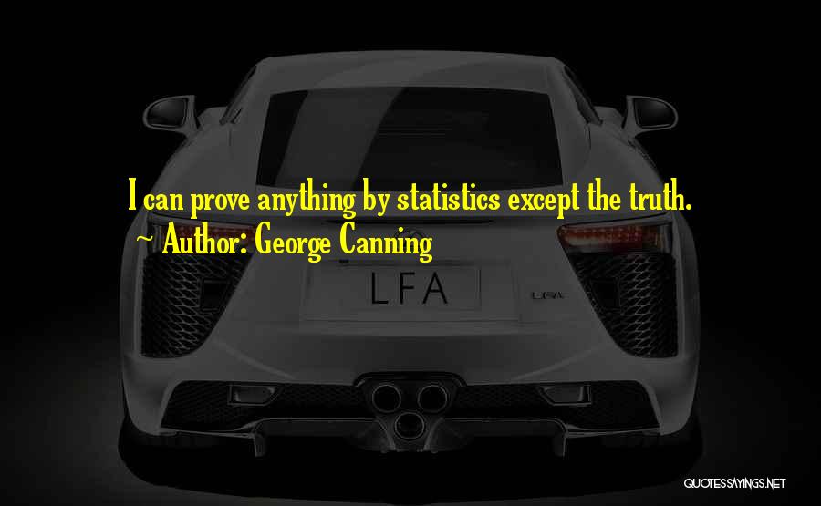 George Canning Quotes: I Can Prove Anything By Statistics Except The Truth.