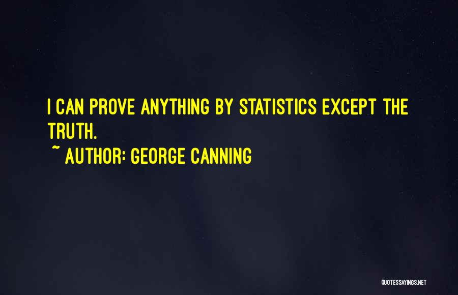 George Canning Quotes: I Can Prove Anything By Statistics Except The Truth.