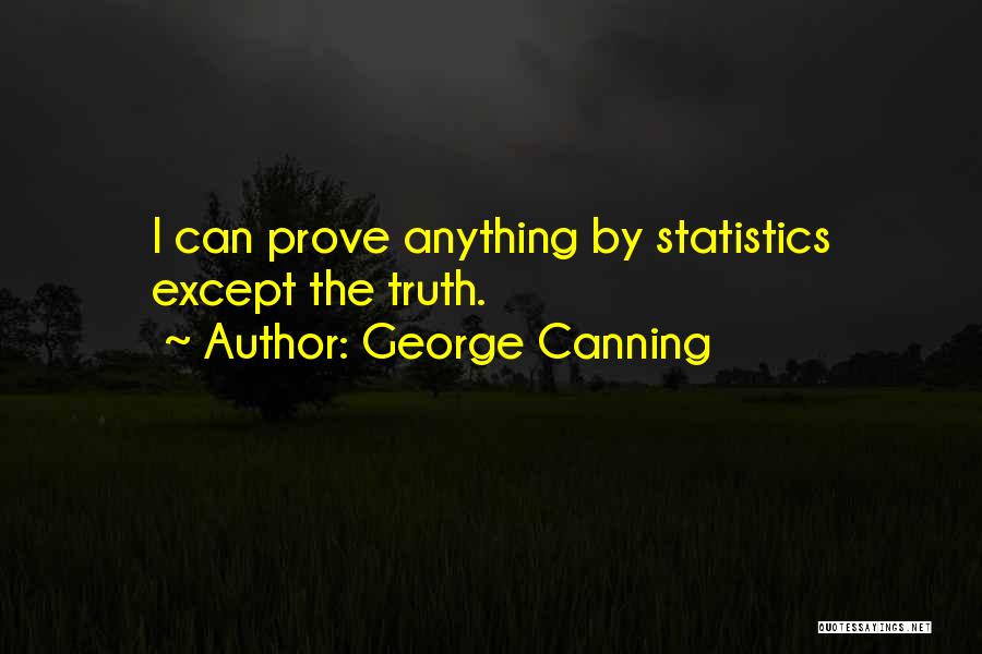 George Canning Quotes: I Can Prove Anything By Statistics Except The Truth.