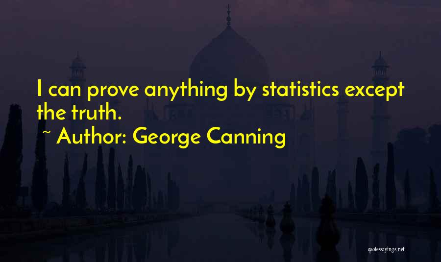 George Canning Quotes: I Can Prove Anything By Statistics Except The Truth.