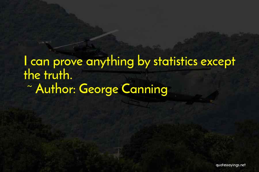 George Canning Quotes: I Can Prove Anything By Statistics Except The Truth.