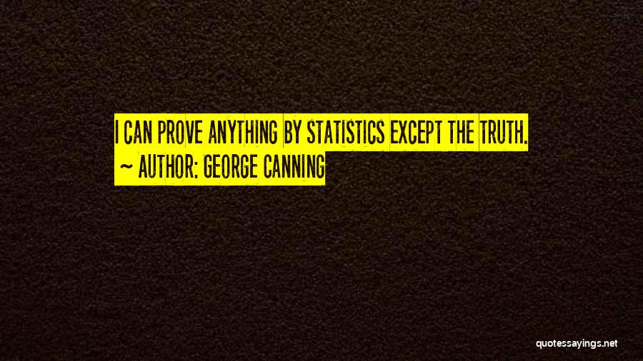 George Canning Quotes: I Can Prove Anything By Statistics Except The Truth.