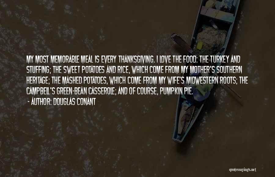 Douglas Conant Quotes: My Most Memorable Meal Is Every Thanksgiving. I Love The Food: The Turkey And Stuffing; The Sweet Potatoes And Rice,