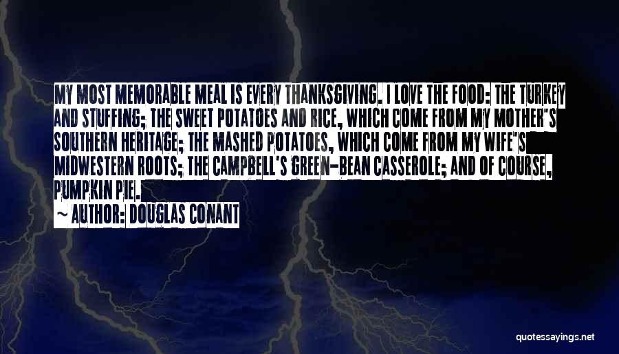 Douglas Conant Quotes: My Most Memorable Meal Is Every Thanksgiving. I Love The Food: The Turkey And Stuffing; The Sweet Potatoes And Rice,