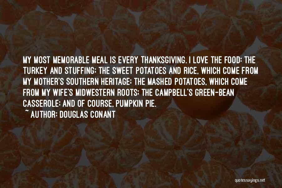 Douglas Conant Quotes: My Most Memorable Meal Is Every Thanksgiving. I Love The Food: The Turkey And Stuffing; The Sweet Potatoes And Rice,