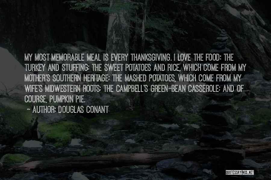 Douglas Conant Quotes: My Most Memorable Meal Is Every Thanksgiving. I Love The Food: The Turkey And Stuffing; The Sweet Potatoes And Rice,